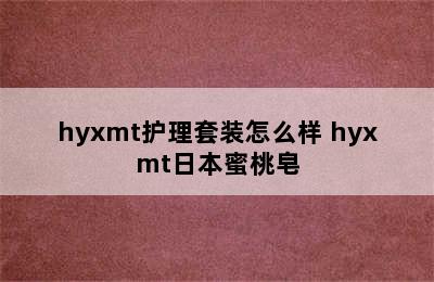 hyxmt护理套装怎么样 hyxmt日本蜜桃皂